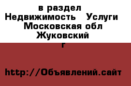  в раздел : Недвижимость » Услуги . Московская обл.,Жуковский г.